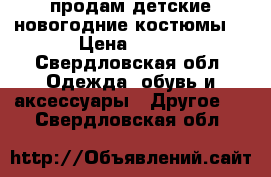 продам детские новогодние костюмы. › Цена ­ 350 - Свердловская обл. Одежда, обувь и аксессуары » Другое   . Свердловская обл.